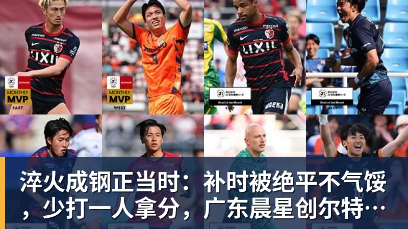 淬火成钢正当时：补时被绝平不气馁，少打一人拿分，广东晨星创尔特青年军硬仗中汲取冲乙力量