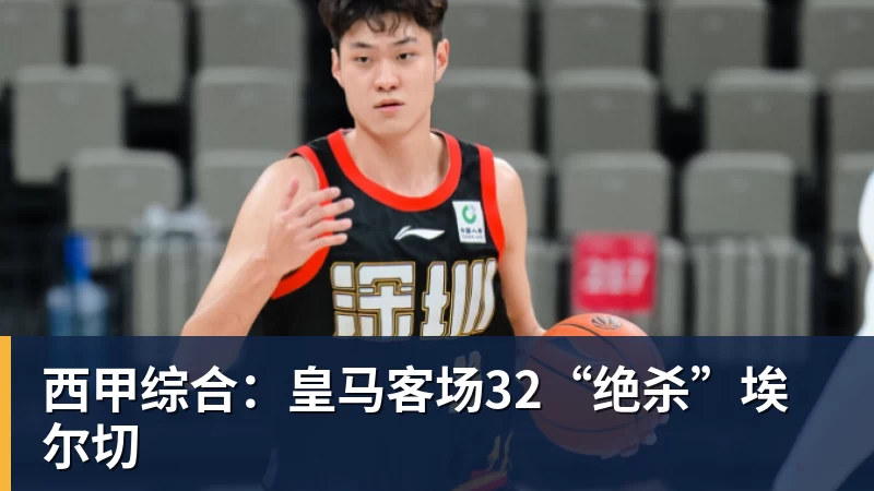 西甲综合：皇马客场32“绝杀”埃尔切
