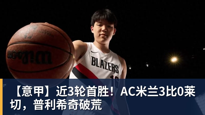 【意甲】近3轮首胜！AC米兰3比0莱切，普利希奇破荒