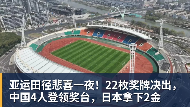亚运田径悲喜一夜！22枚奖牌决出，中国4人登领奖台，日本拿下2金