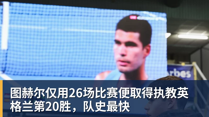 图赫尔仅用26场比赛便取得执教英格兰第20胜，队史最快